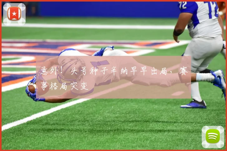 意外!头号种子辛纳早早出局,赛事格局突变