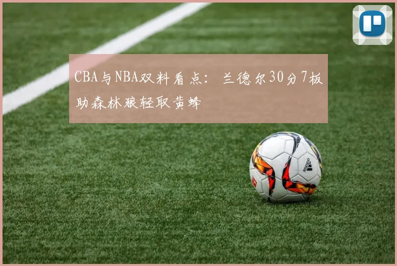 CBA与NBA双料看点：兰德尔30分7板助森林狼轻取黄蜂