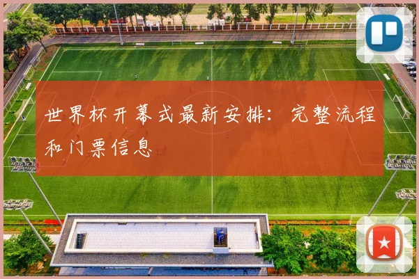 世界杯开幕式最新安排：完整流程和门票信息